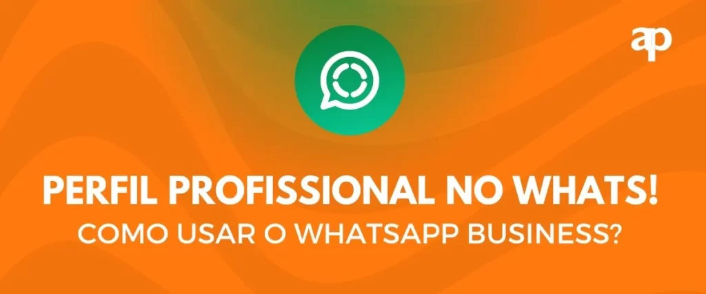 Perfil profissional no Whats: como usar o WhatsApp business?